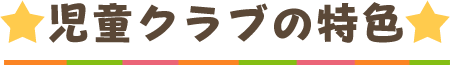 児童クラブの特色
